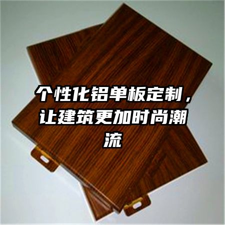 个性化铝单板定制，让建筑更加时尚潮流