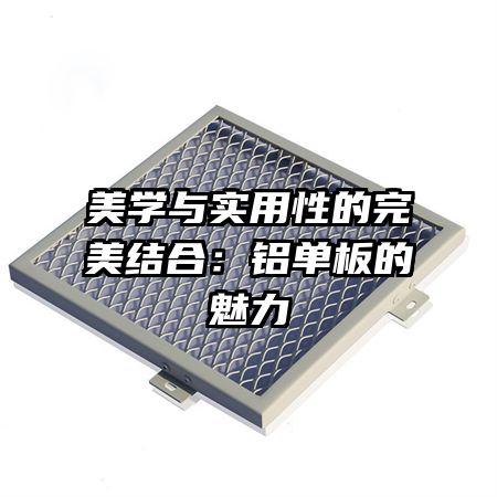 美学与实用性的完美结合：铝单板的魅力
