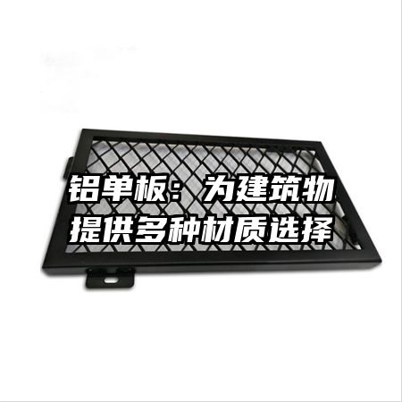 铝单板：为建筑物提供多种材质选择