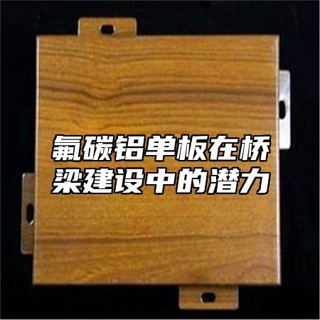 氟碳铝单板在桥梁建设中的潜力