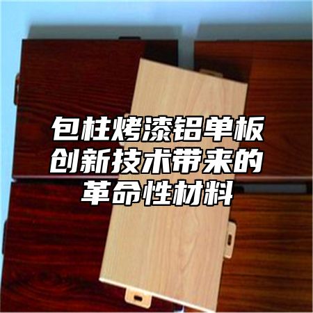 包柱烤漆铝单板创新技术带来的革命性材料