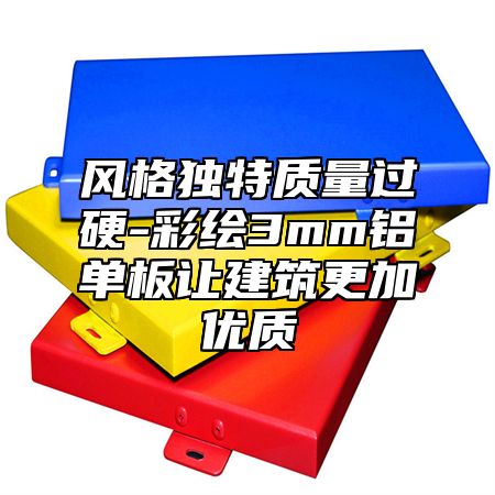 风格独特质量过硬-彩绘3mm铝单板让建筑更加优质