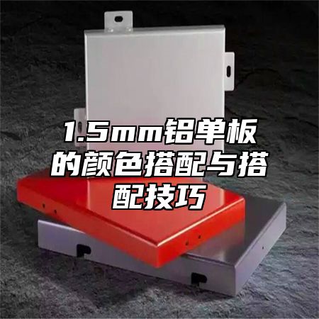 1.5mm铝单板的颜色搭配与搭配技巧