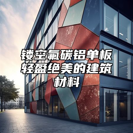 镂空氟碳铝单板轻盈绝美的建筑材料