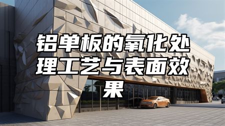 铝单板的氧化处理工艺与表面效果