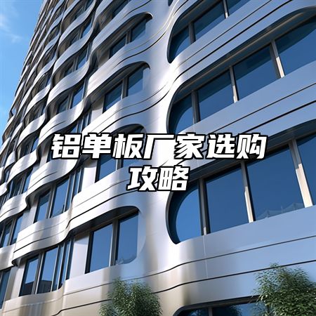 铝单板厂家选购攻略