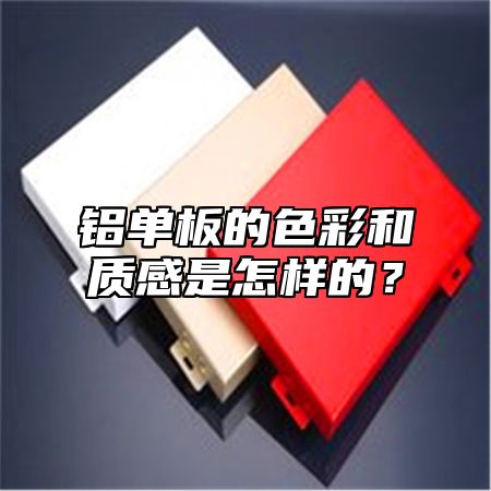 铝单板的色彩和质感是怎样的？
