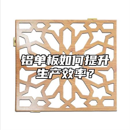 铝单板如何提升生产效率？