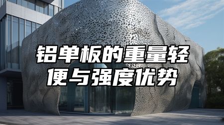 铝单板的重量轻便与强度优势