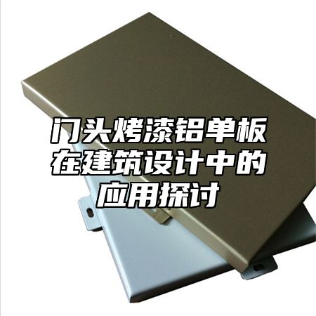 门头烤漆铝单板在建筑设计中的应用探讨