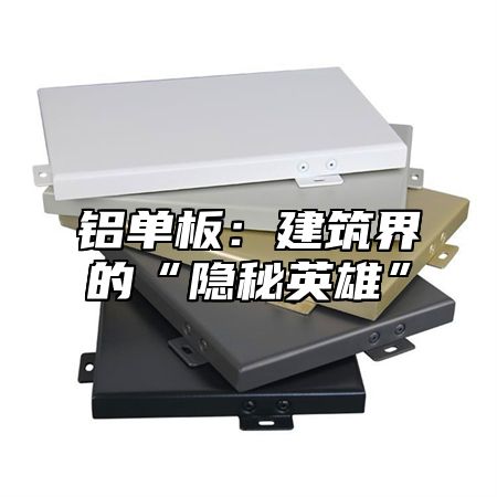 铝单板：建筑界的“隐秘英雄”