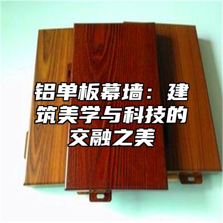 铝单板幕墙：建筑美学与科技的交融之美