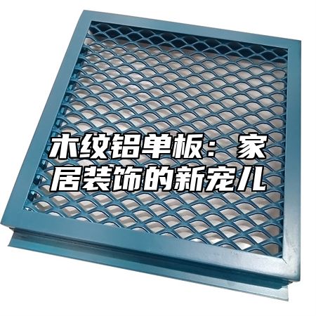 木纹铝单板：家居装饰的新宠儿