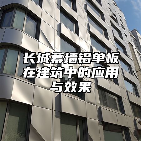 长城幕墙铝单板在建筑中的应用与效果
