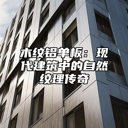 木纹铝单板：现代建筑中的自然纹理传奇