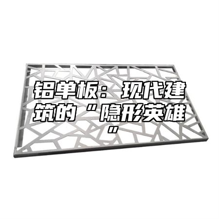 铝单板：现代建筑的“隐形英雄”