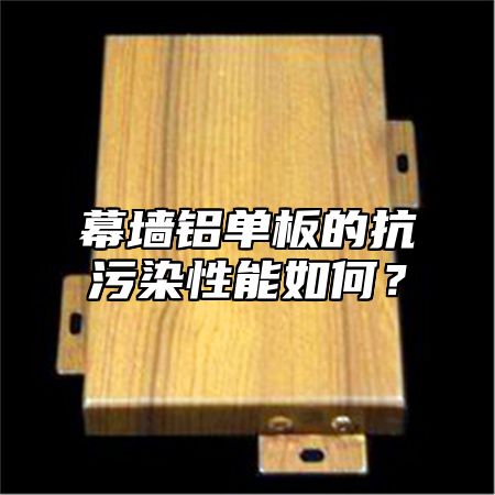 幕墙铝单板的抗污染性能如何？