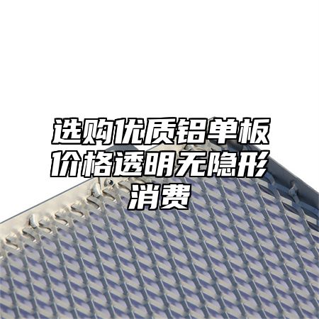 选购优质铝单板价格透明无隐形消费