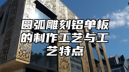 圆弧雕刻铝单板的制作工艺与工艺特点