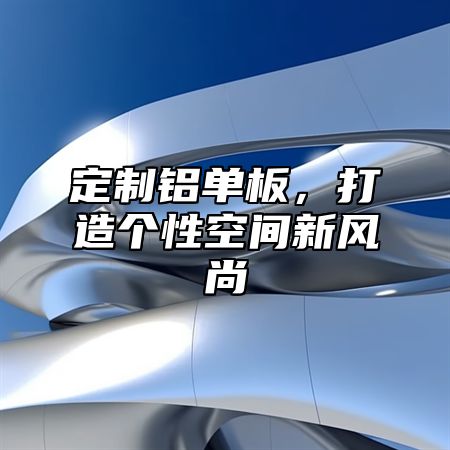 定制铝单板，打造个性空间新风尚