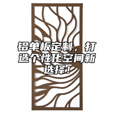 铝单板定制，打造个性化空间新选择！