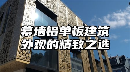 幕墙铝单板建筑外观的精致之选
