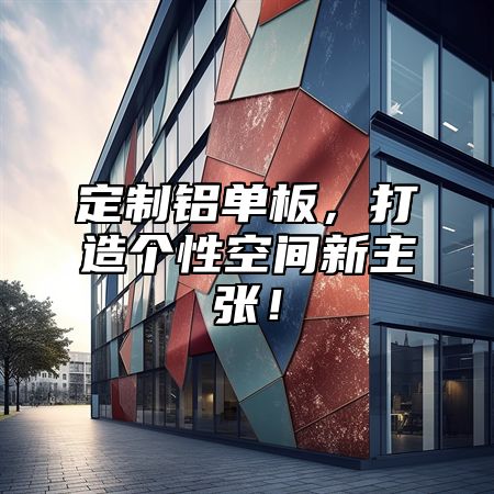 定制铝单板，打造个性空间新主张！