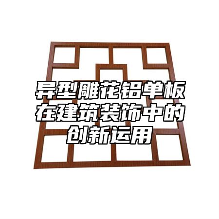 异型雕花铝单板在建筑装饰中的创新运用