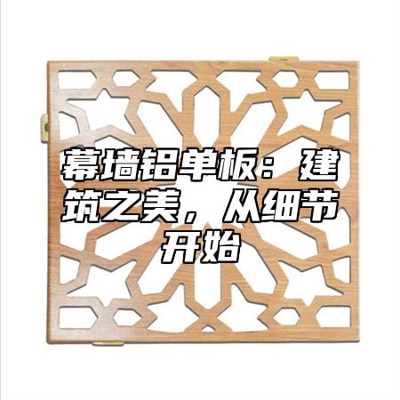 幕墙铝单板：建筑之美，从细节开始