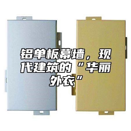 铝单板幕墙，现代建筑的“华丽外衣”