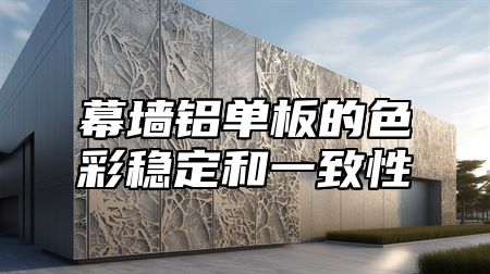 幕墙铝单板的色彩稳定和一致性