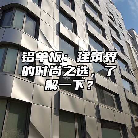 铝单板：建筑界的时尚之选，了解一下？