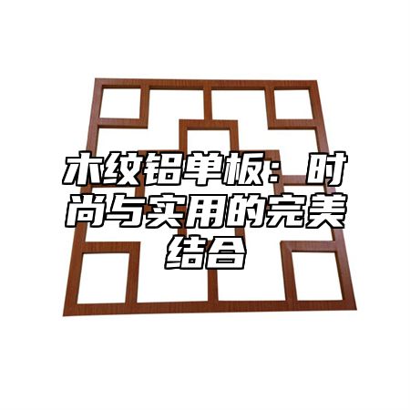 木纹铝单板：时尚与实用的完美结合