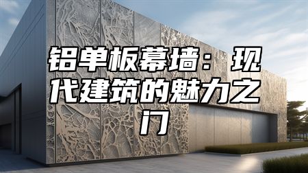 铝单板幕墙：现代建筑的魅力之门