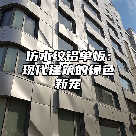 仿木纹铝单板：现代建筑的绿色新宠