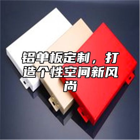 铝单板定制，打造个性空间新风尚