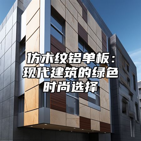 仿木纹铝单板：现代建筑的绿色时尚选择