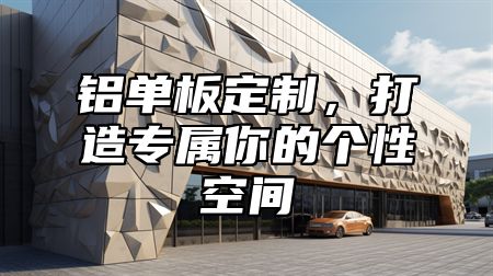 铝单板定制，打造专属你的个性空间