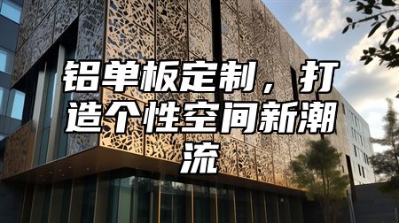 铝单板定制，打造个性空间新潮流