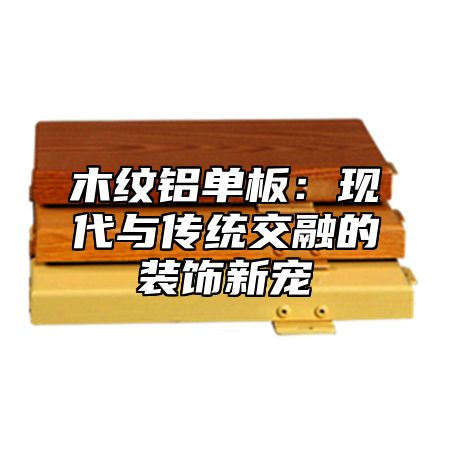 木纹铝单板：现代与传统交融的装饰新宠
