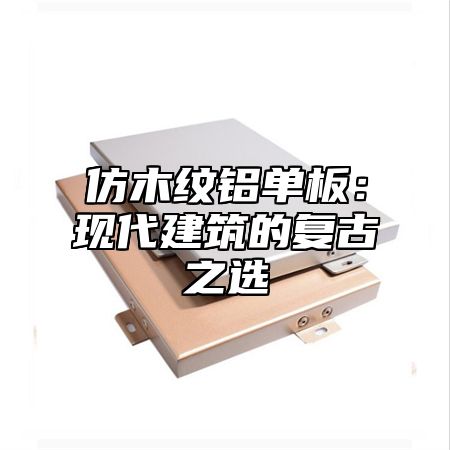 仿木纹铝单板：现代建筑的复古之选