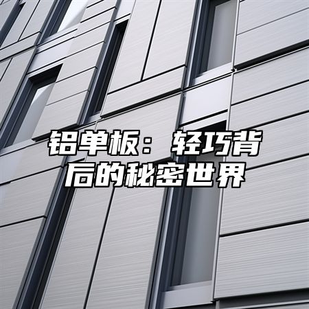 铝单板：轻巧背后的秘密世界