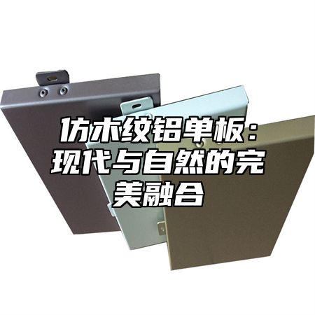 仿木纹铝单板：现代与自然的完美融合