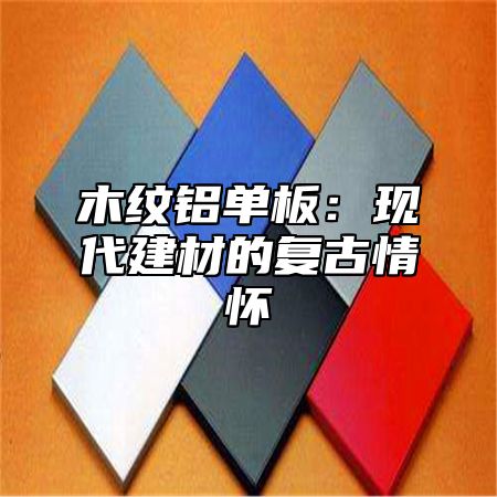 木纹铝单板：现代建材的复古情怀