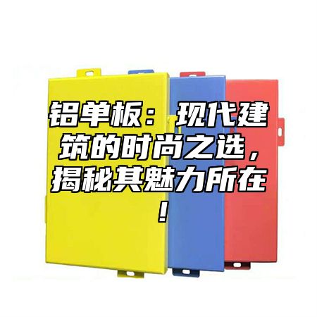 铝单板：现代建筑的时尚之选，揭秘其魅力所在！