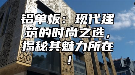 铝单板：现代建筑的时尚之选，揭秘其魅力所在！