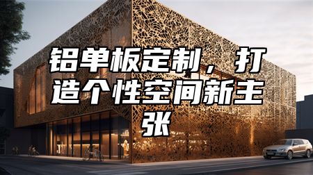 铝单板定制，打造个性空间新主张