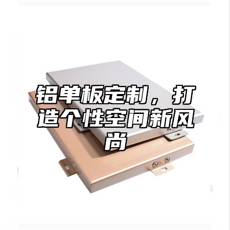 铝单板定制，打造个性空间新风尚