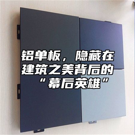 铝单板，隐藏在建筑之美背后的“幕后英雄”