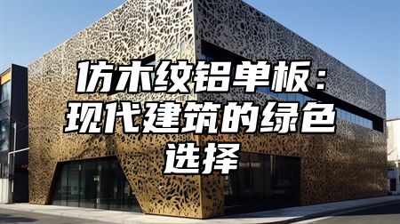 仿木纹铝单板：现代建筑的绿色选择